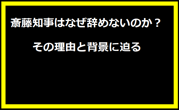 斎藤知事はなぜ辞めないのか？その理由と背景に迫る