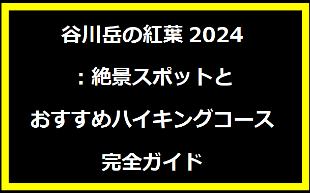 谷川岳の紅葉2024：絶景スポットとおすすめハイキングコース完全ガイド