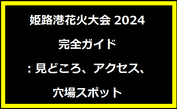 姫路港花火大会2024完全ガイド：見どころ、アクセス、穴場スポット