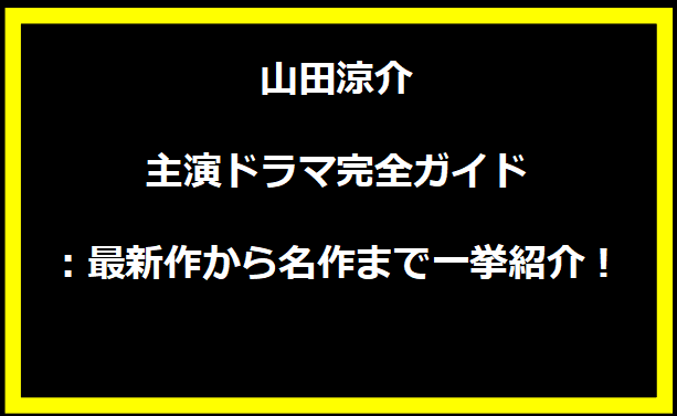 山田涼介主演ドラマ完全ガイド：最新作から名作まで一挙紹介！