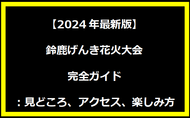 【2024年最新版】鈴鹿げんき花火大会完全ガイド：見どころ、アクセス、楽しみ方