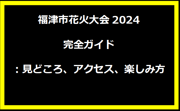 福津市花火大会2024完全ガイド：見どころ、アクセス、楽しみ方