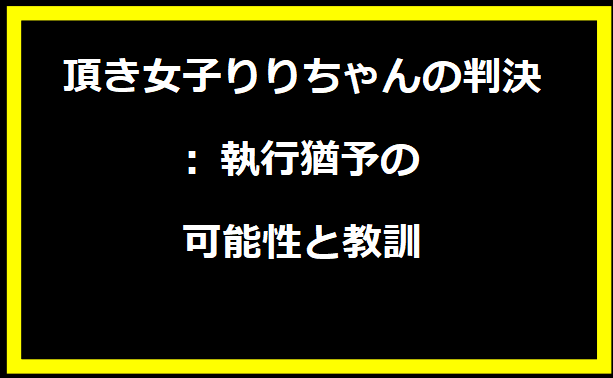 頂き女子りりちゃんの判決: 執行猶予の可能性と教訓