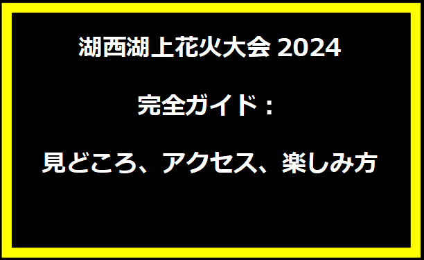 湖西湖上花火大会2024完全ガイド：見どころ、アクセス、楽しみ方