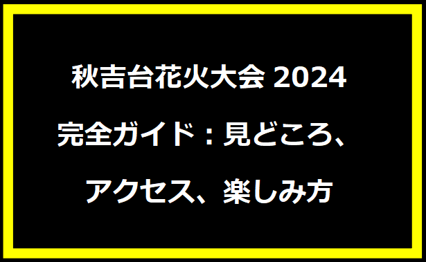 秋吉台花火大会2024完全ガイド：見どころ、アクセス、楽しみ方