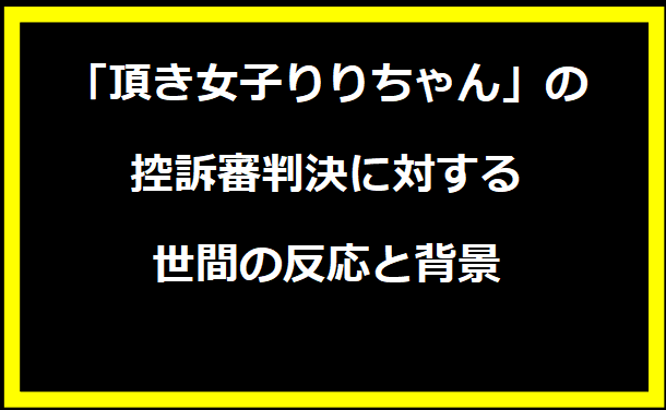 「頂き女子りりちゃん」の控訴審判決に対する世間の反応と背景