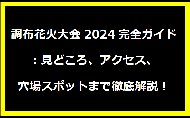 調布花火大会2024完全ガイド：見どころ、アクセス、穴場スポットまで徹底解説！