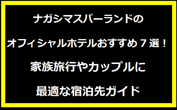 ナガシマスパーランドのオフィシャルホテルおすすめ7選！家族旅行やカップルに最適な宿泊先ガイド