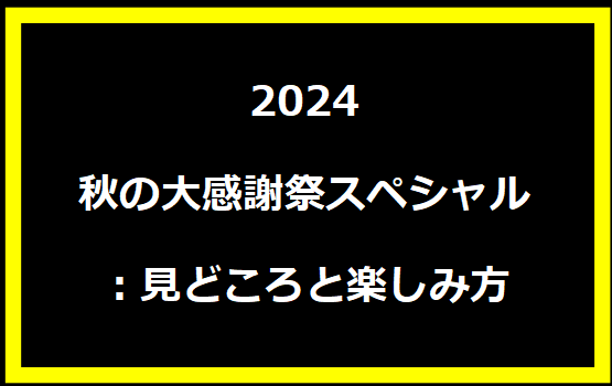 2024秋の大感謝祭スペシャル：見どころと楽しみ方