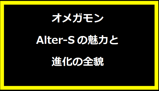 オメガモンAlter-Sの魅力と進化の全貌