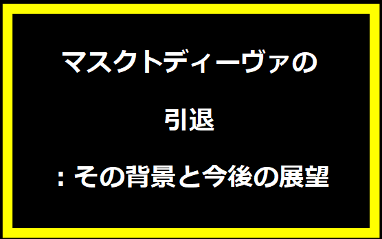 マスクトディーヴァの引退：その背景と今後の展望