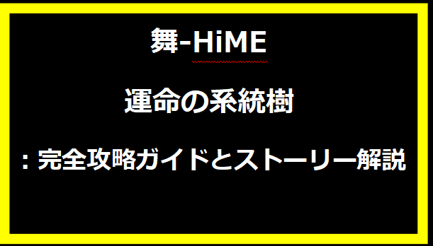 舞-HiME 運命の系統樹：完全攻略ガイドとストーリー解説