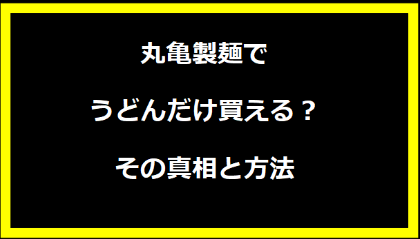 丸亀製麺でうどんだけ買える？その真相と方法