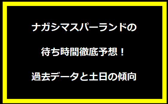 ナガシマスパーランドの待ち時間徹底予想！過去データと土日の傾向