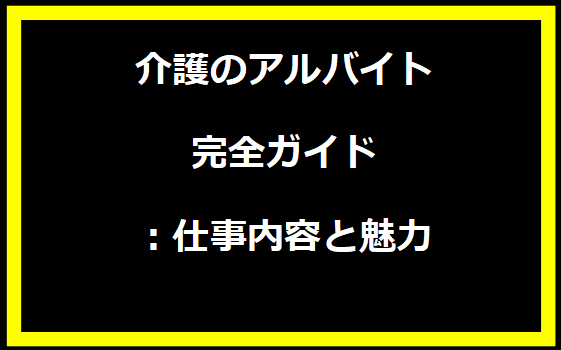 介護のアルバイト完全ガイド：仕事内容と魅力