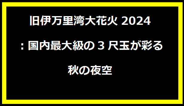 「伊万里湾大花火2024：国内最大級の3尺玉が彩る秋の夜空」