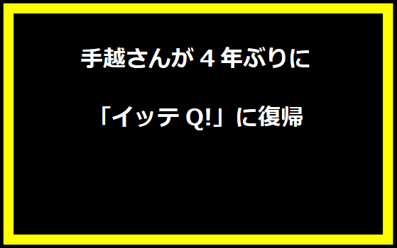 手越さんが4年ぶりに「イッテQ!」に復帰