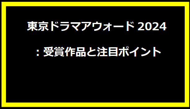 東京ドラマアウォード2024：受賞作品と注目ポイント