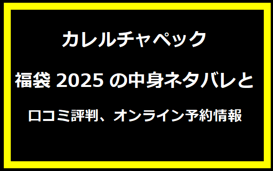 カレルチャペック福袋2025の中身ネタバレと口コミ評判、オンライン予約情報