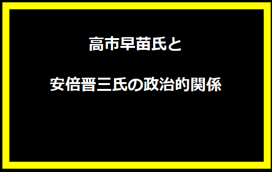 高市早苗氏と安倍晋三氏の政治的関係