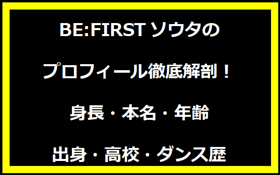 BE:FIRSTソウタのプロフィール徹底解剖！身長・本名・年齢・出身・高校・ダンス歴