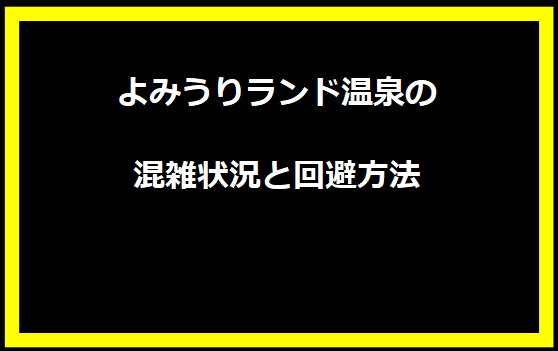 よみうりランド温泉の混雑状況と回避方法