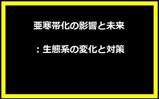 亜寒帯化の影響と未来：生態系の変化と対策