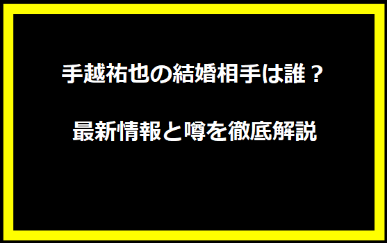 手越祐也の結婚相手は誰？最新情報と噂を徹底解説