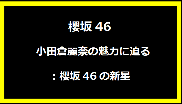  小田倉麗奈の魅力に迫る：櫻坂46の新星