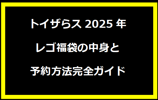 トイザらス2025年レゴ福袋の中身と予約方法完全ガイド