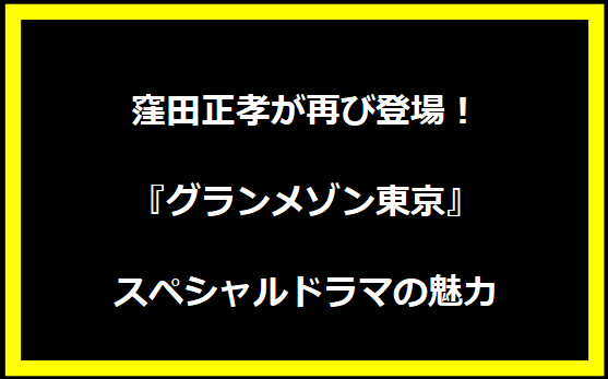 窪田正孝が再び登場！『グランメゾン東京』スペシャルドラマの魅力