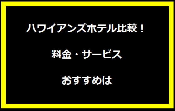 ハワイアンズホテル比較！料金・サービス・おすすめは