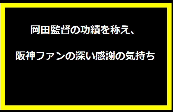 岡田監督の功績を称え、阪神ファンの深い感謝の気持ち