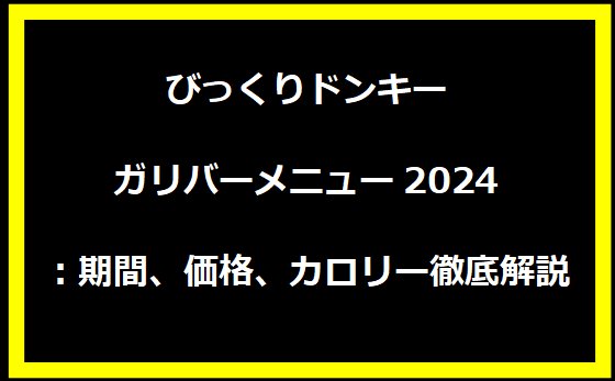 びっくりドンキーガリバーメニュー2024：期間、価格、カロリー徹底解説