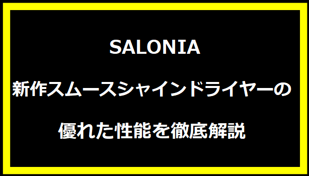 SALONIA新作スムースシャインドライヤーの優れた性能を徹底解説