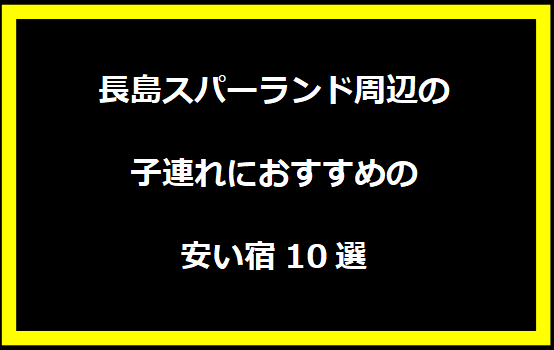 長島スパーランド周辺の子連れにおすすめの安い宿10選