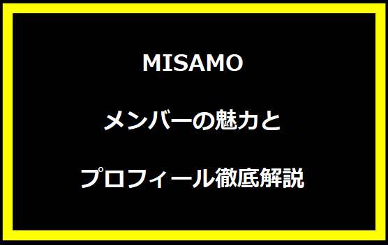 MISAMOメンバーの魅力とプロフィール徹底解説