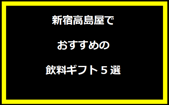 新宿高島屋でおすすめの飲料ギフト5選