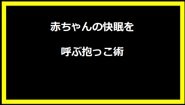 赤ちゃんの快眠を呼ぶ抱っこ術