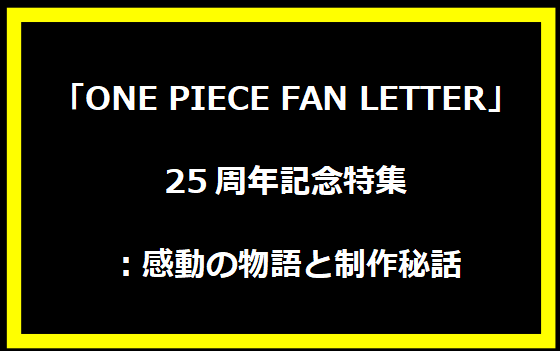 「ONE PIECE FAN LETTER」25周年記念特集：感動の物語と制作秘話