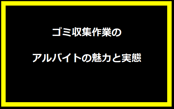 ゴミ収集作業のアルバイトの魅力と実態