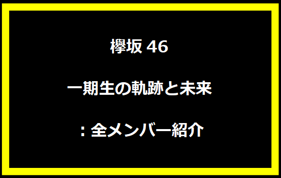 欅坂46 一期生の軌跡と未来：全メンバー紹介