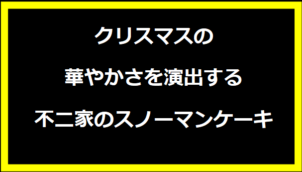 クリスマスの華やかさを演出する不二家のスノーマンケーキ