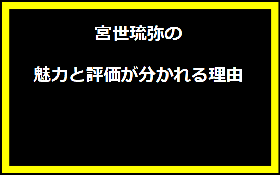 宮世琉弥の魅力と評価が分かれる理由