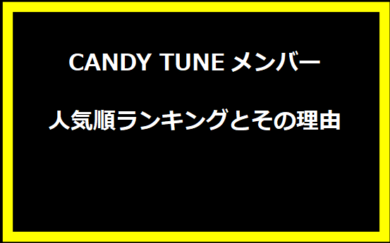 CANDY TUNEメンバー人気順ランキングとその理由