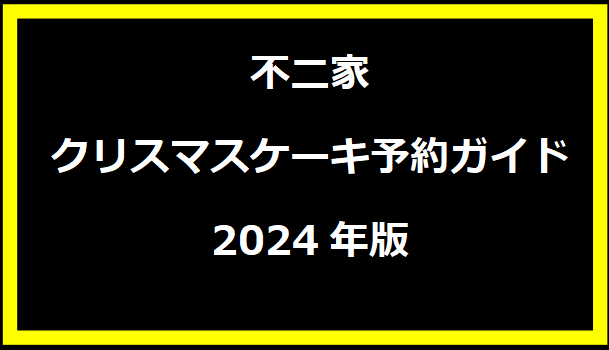 不二家のクリスマスケーキ予約ガイド2024年版