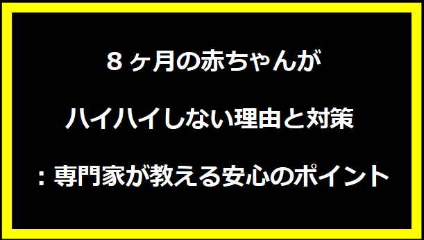 8ヶ月の赤ちゃんがハイハイしない理由と対策：専門家が教える安心のポイント