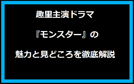 趣里主演ドラマ『モンスター』の魅力と見どころを徹底解説