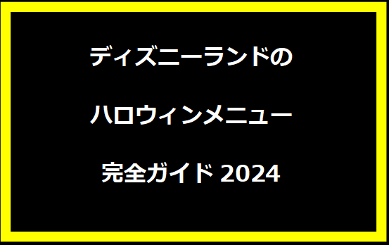 ディズニーランドのハロウィンメニュー完全ガイド2024