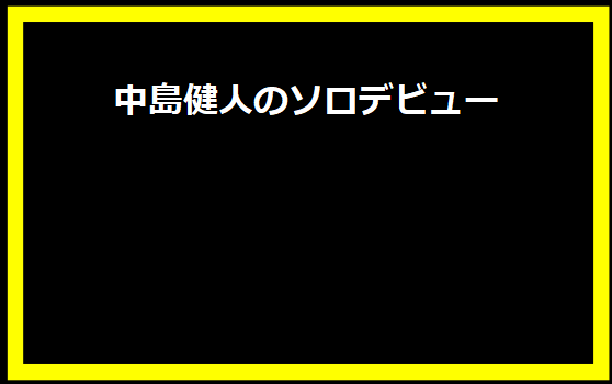 中島健人のソロデビュー